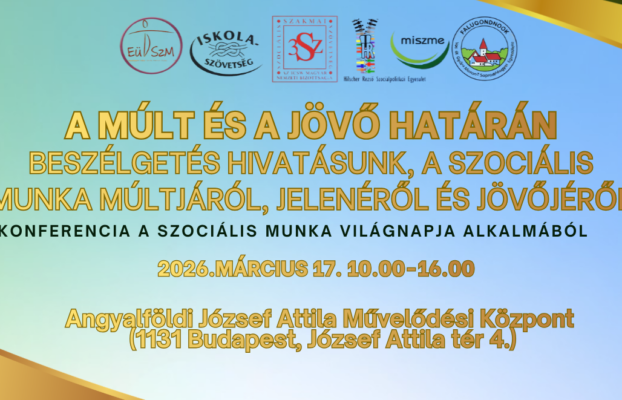 A MÚLT ÉS A JÖVŐ HATÁRÁN – konferencia a szociális munka világnapja alkalmából 2026. március 17.